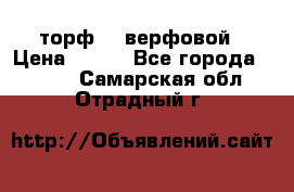 торф    верфовой › Цена ­ 190 - Все города  »    . Самарская обл.,Отрадный г.